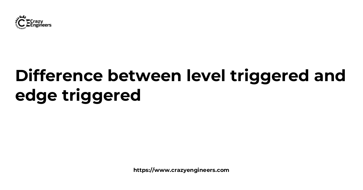 Difference between level triggered and edge triggered | CrazyEngineers