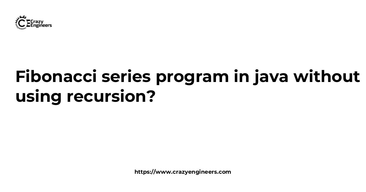 Fibonacci series program in java without using recursion? | CrazyEngineers
