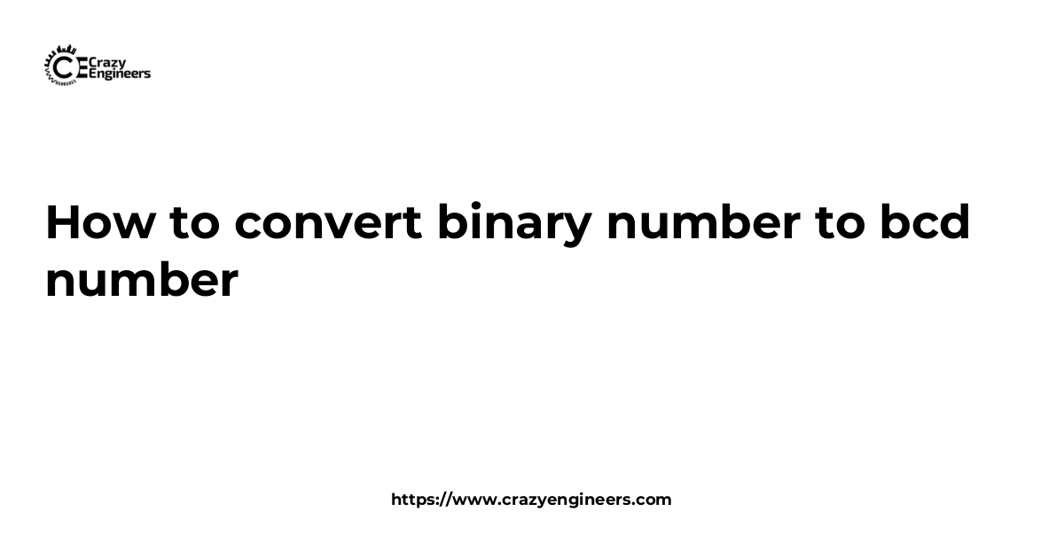 How to convert binary number to bcd number | CrazyEngineers