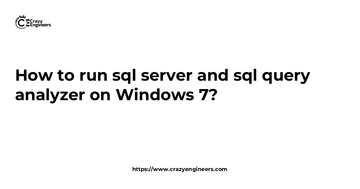 How to run sql server and sql query analyzer on Windows 7? | CrazyEngineers