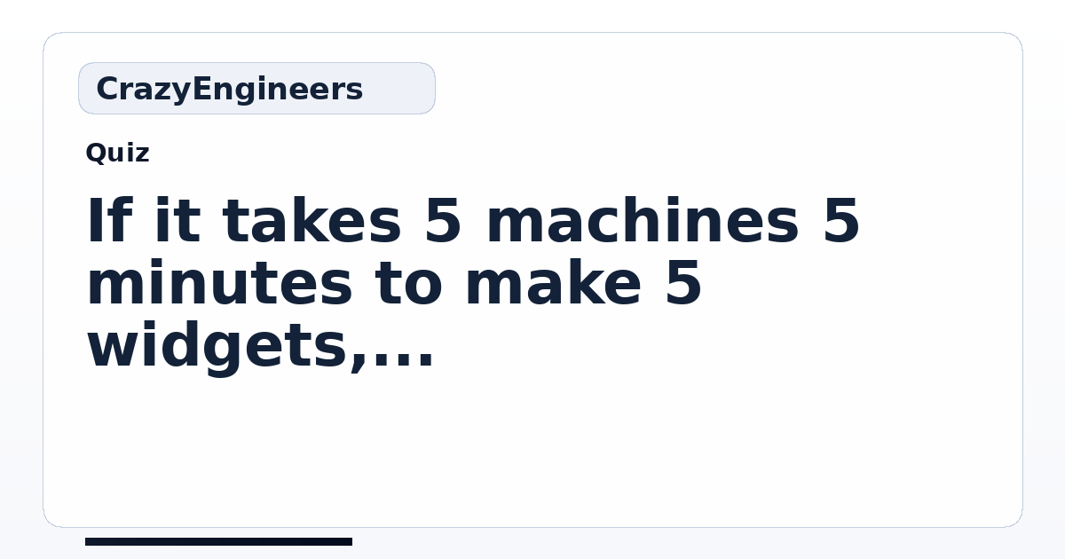 If it takes 5 machines 5 minutes to make 5 widgets, how long would 100 ...