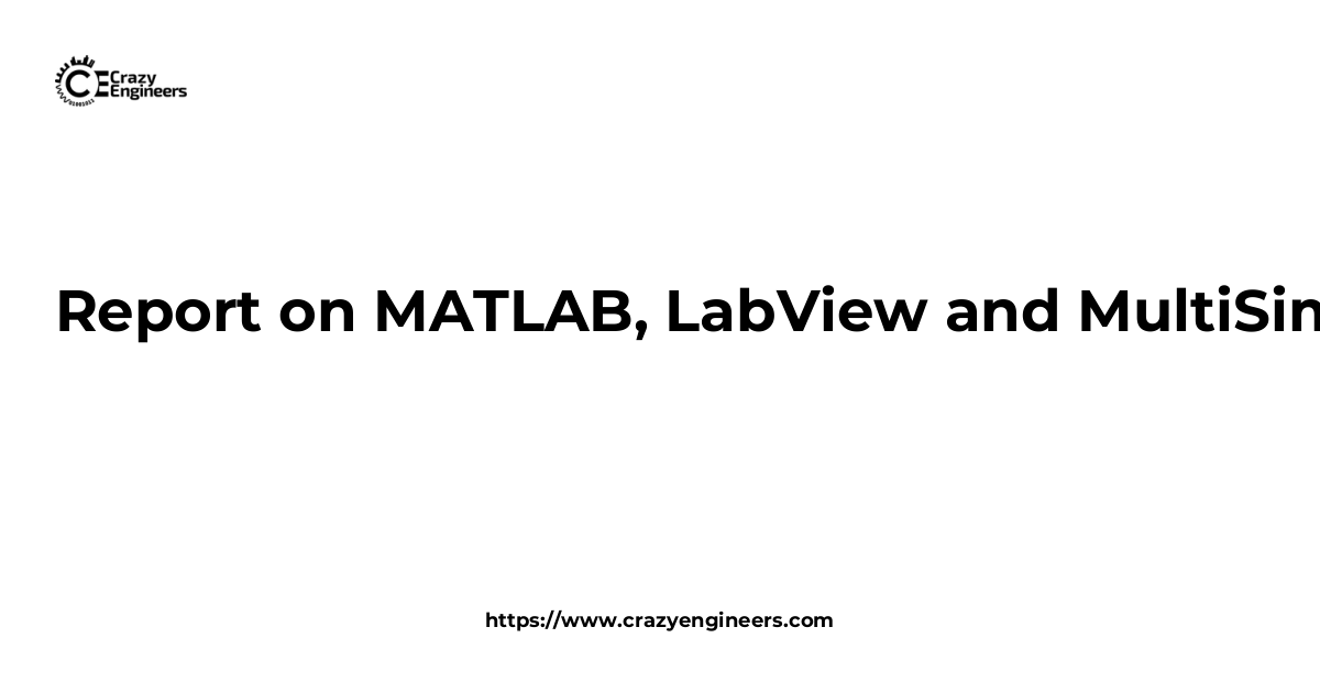 Report on MATLAB, LabView and MultiSim | CrazyEngineers