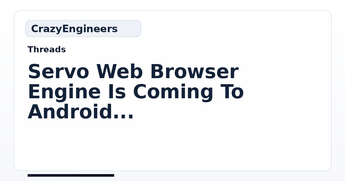 Servo Web Browser Engine Is Coming To Android & ARM | CrazyEngineers
