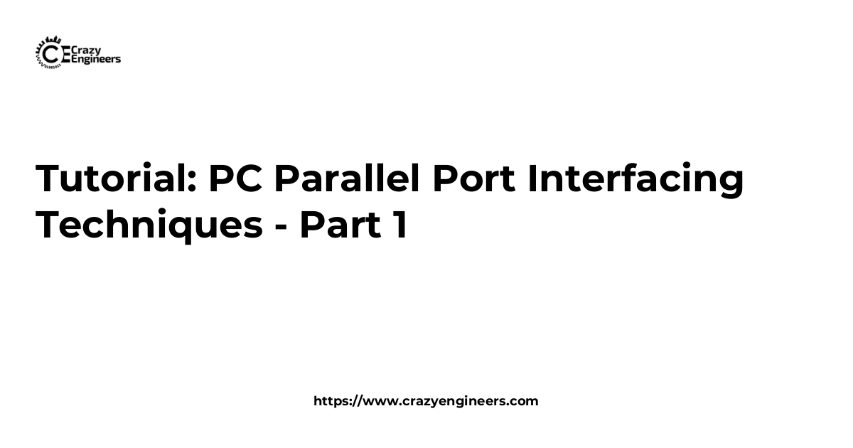 Tutorial: PC Parallel Port Interfacing Techniques - Part 1 | CrazyEngineers
