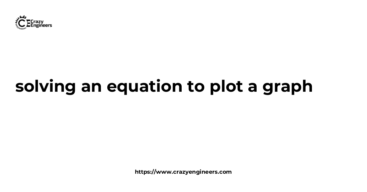 solving an equation to plot a graph | CrazyEngineers