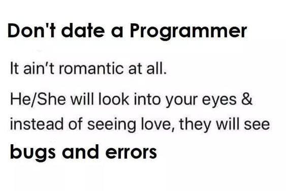 <p>Don't date a programmer??</p>
